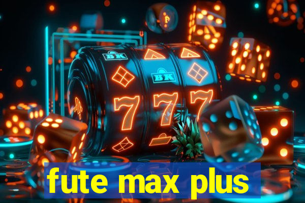 fute max plus